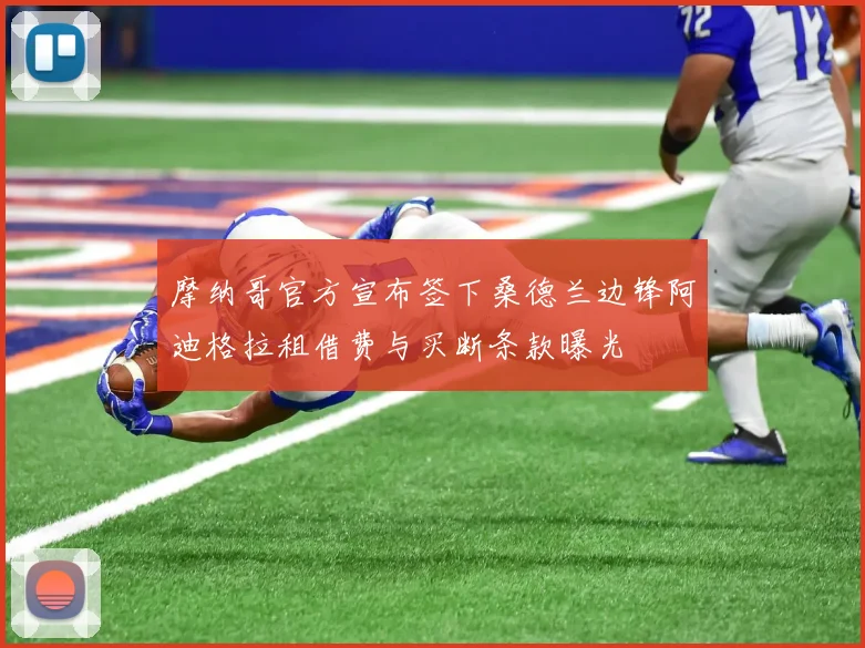 摩纳哥官方宣布签下桑德兰边锋阿迪格拉租借费与买断条款曝光