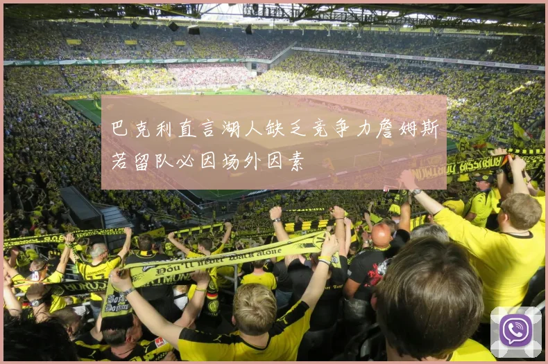 巴克利直言湖人缺乏竞争力詹姆斯若留队必因场外因素