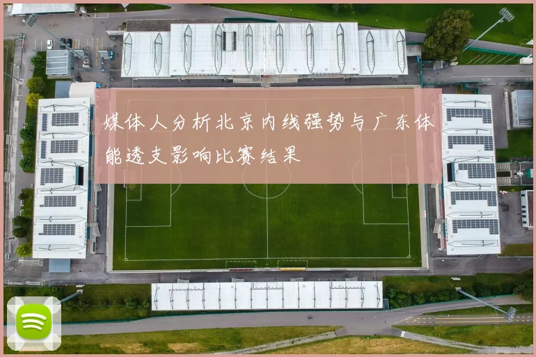 媒体人分析北京内线强势与广东体能透支影响比赛结果