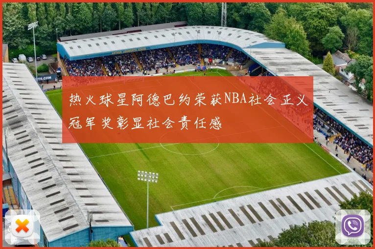 热火球星阿德巴约荣获NBA社会正义冠军奖彰显社会责任感